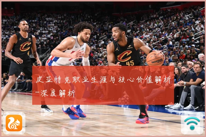 皮亚特克职业生涯与核心价值解析-深度解析