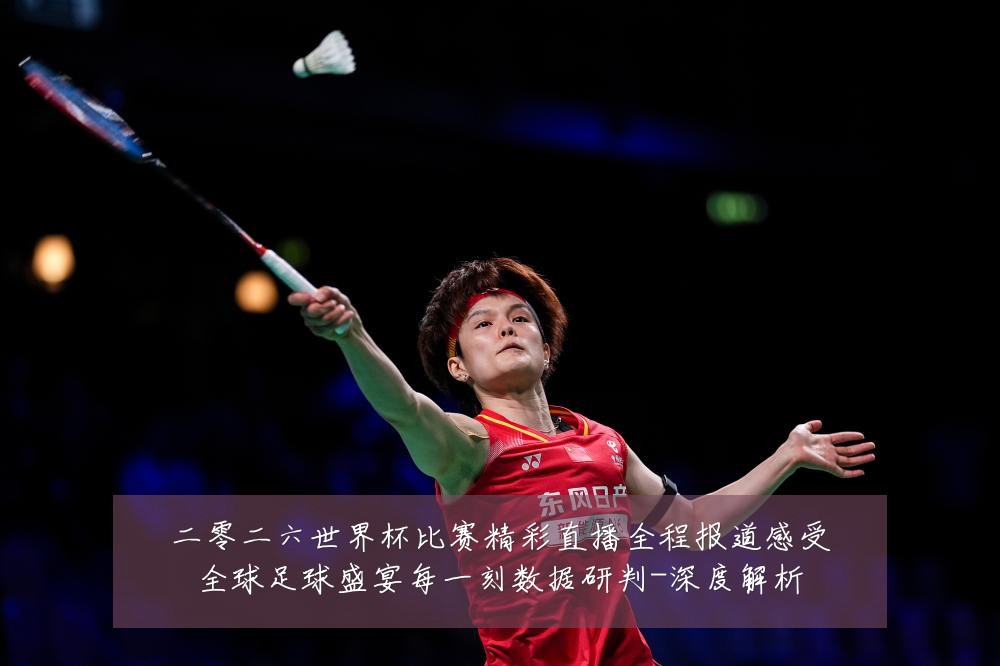 二零二六世界杯比赛精彩直播全程报道感受全球足球盛宴每一刻数据研判-深度解析
