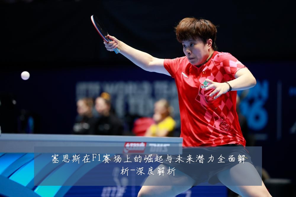 塞恩斯在F1赛场上的崛起与未来潜力全面解析-深度解析